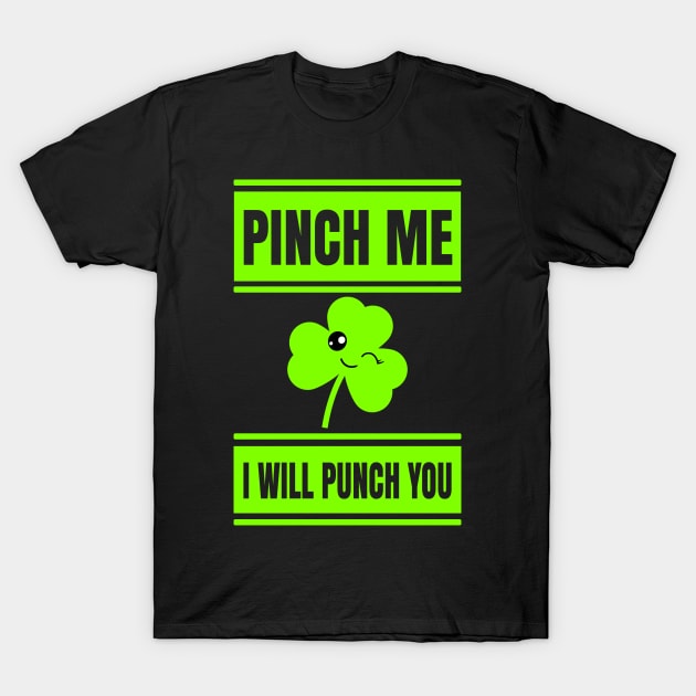 Funny St Patricks Shirt-Pinch Me I Will Punch You T-Shirt by Kimmicsts